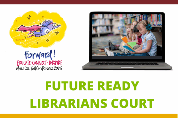 MassCUE 2025 Fall Conference Future Ready Librarians Court